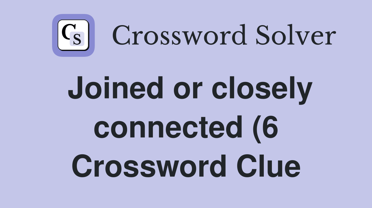 Joined or closely connected (6) Crossword Clue Answers Crossword Solver Joined or closely connected (6) Crossword Clue Answers Crossword Solver